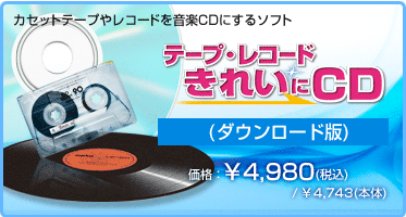 カセットテープやレコードを音楽CDにするソフト テープ・レコード きれいに CD(ダウンロード版) 価格：¥4,980(税込) / ¥4,743(本体)