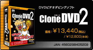 DVDビデオダビングソフト『CloneDVD2(パッケージ版)』価格：\13,440(税込) / \12,800(本体)　/　JAN：4560298405209
