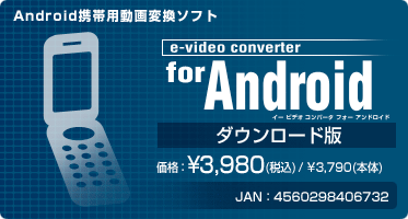 e-video converter for Android(ダウンロード版) 価格：¥3,980(税込) / ¥3,790(本体) JAN：4560298406732
