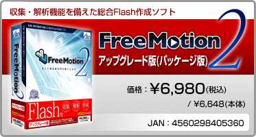 収集・解析機能を備えた総合Flash作成ソフト『Free Motion 2 アップグレード版(パッケージ版)』価格:¥6,980(税込) / ¥6,648(本体) / JAN:4560298405360 収集・解析機能を備えた総合Flash作成ソフト『Free Motion 2 アップグレード版(パッケージ版)』価格:¥6,980(税込) / ¥6,648(本体) / JAN:4560298405360