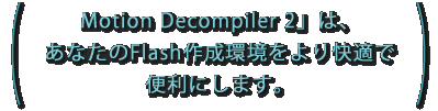 「Motion Decompiler 2」は、あなたのFlash作成環境をより快適で便利にします。