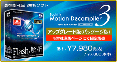 高性能Flash解析ソフト Motion Decompiler 3 for Windows アップグレード版(パッケージ版) 価格：¥7,980(税込) / ¥7,600(本体)