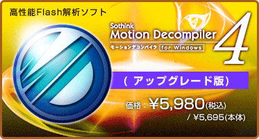 高性能Flash解析ソフト Motion Decompiler 4 for Windows アップグレード版 価格：¥5,980(税込) / ¥5,695(本体)