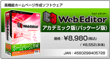 高機能ホームページ作成ソフトウェア Web Editor アカデミック版(パッケージ版) 価格：¥8,980(税込) / ¥8,552(本体) JAN：4560298405728