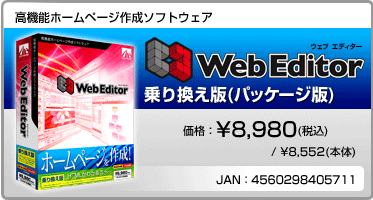 高機能ホームページ作成ソフトウェア Web Editor 乗り換え版(パッケージ版) 価格:¥8,980(税込) / ¥8,552(本体) JAN:4560298405711 高機能ホームページ作成ソフトウェア Web Editor 乗り換え版(パッケージ版) 価格:¥8,980(税込) / ¥8,552(本体) JAN:4560298405711